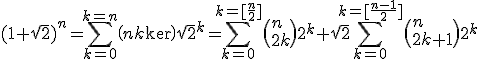 (1+\sqrt{2})^n=\Bigsum_{k=0}^{k=n}\(n\\k\)sqrt{2}^k=\Bigsum_{k=0}^{k=[\frac{n}{2}]}\(n\\2k\)2^{k} + \sqrt{2}\Bigsum_{k=0}^{k=[\frac{n-1}{2}]}\(n\\2k+1\)2^k